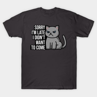 Sorry I'm late. I didn't want to come. T-Shirt